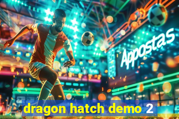 dragon hatch demo 2